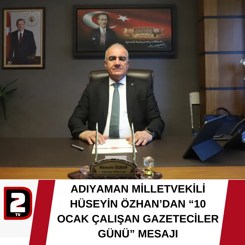 ADIYAMAN MİLLETVEKİLİ HÜSEYİN ÖZHAN’DAN “10 OCAK ÇALIŞAN GAZETECİLER GÜNÜ” MESAJI 