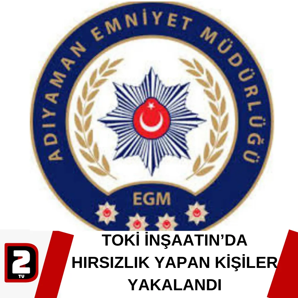 TOKİ İNŞAATIN’DA HIRSIZLIK YAPAN KİŞİLER YAKALANDI