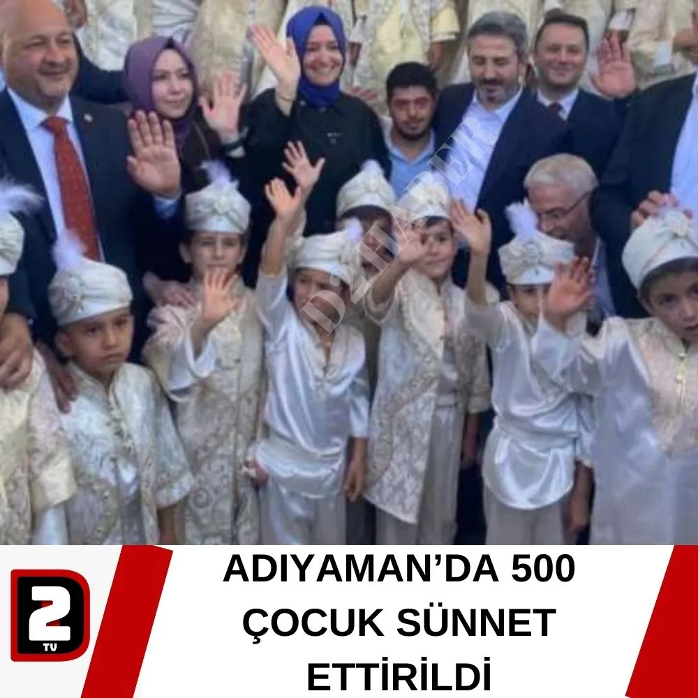 ADIYAMAN’DA 500 ÇOCUK SÜNNET ETTİRİLDİ