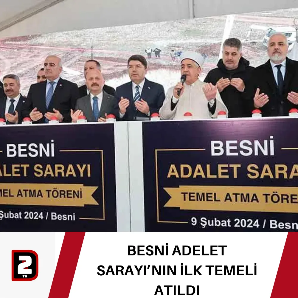 BESNİ ADELET SARAYI’NIN İLK TEMELİ ATILDI