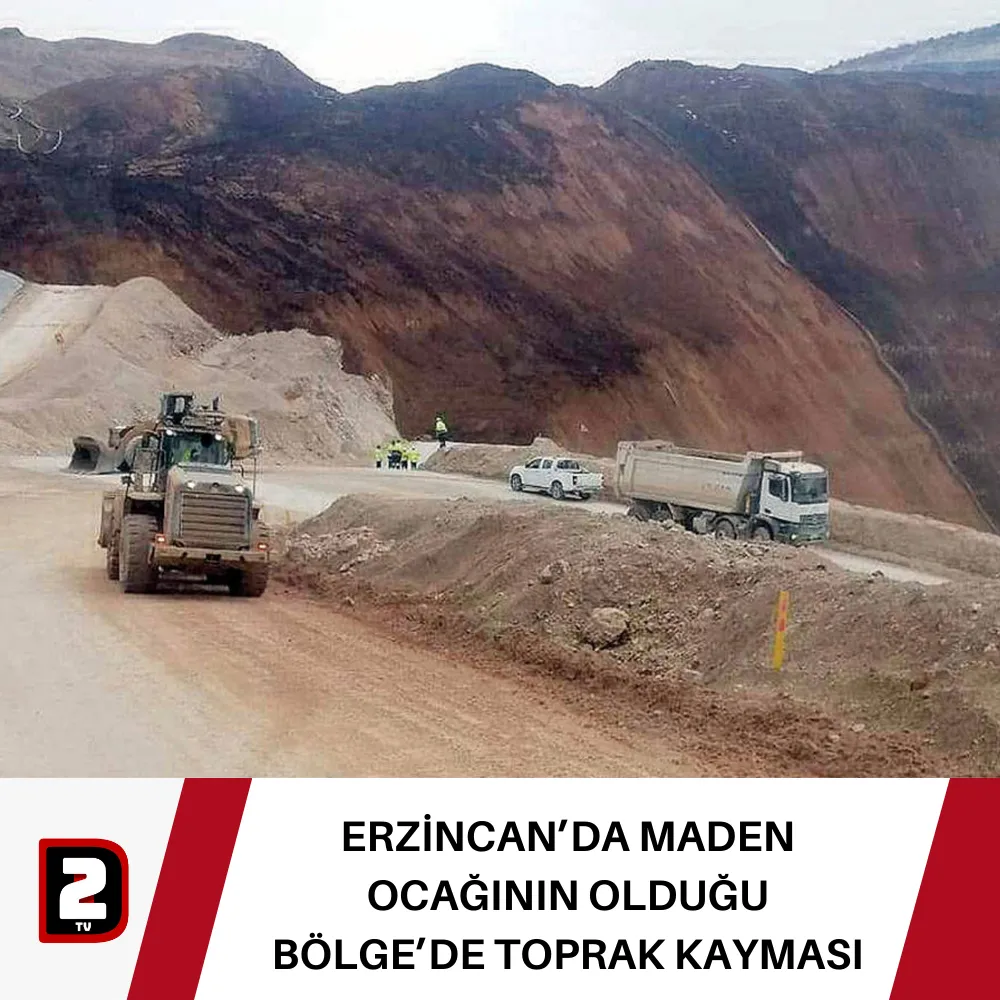 ERZİNCAN’DA MADEN OCAĞININ OLDUĞU BÖLGE’DE TOPRAK KAYMASI