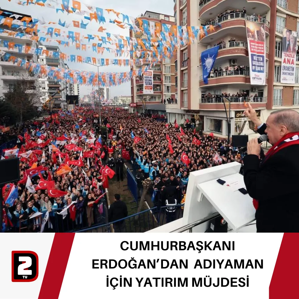 CUMHURBAŞKANI ERDOĞAN’DAN  ADIYAMAN İÇİN YATIRIM MÜJDESİ