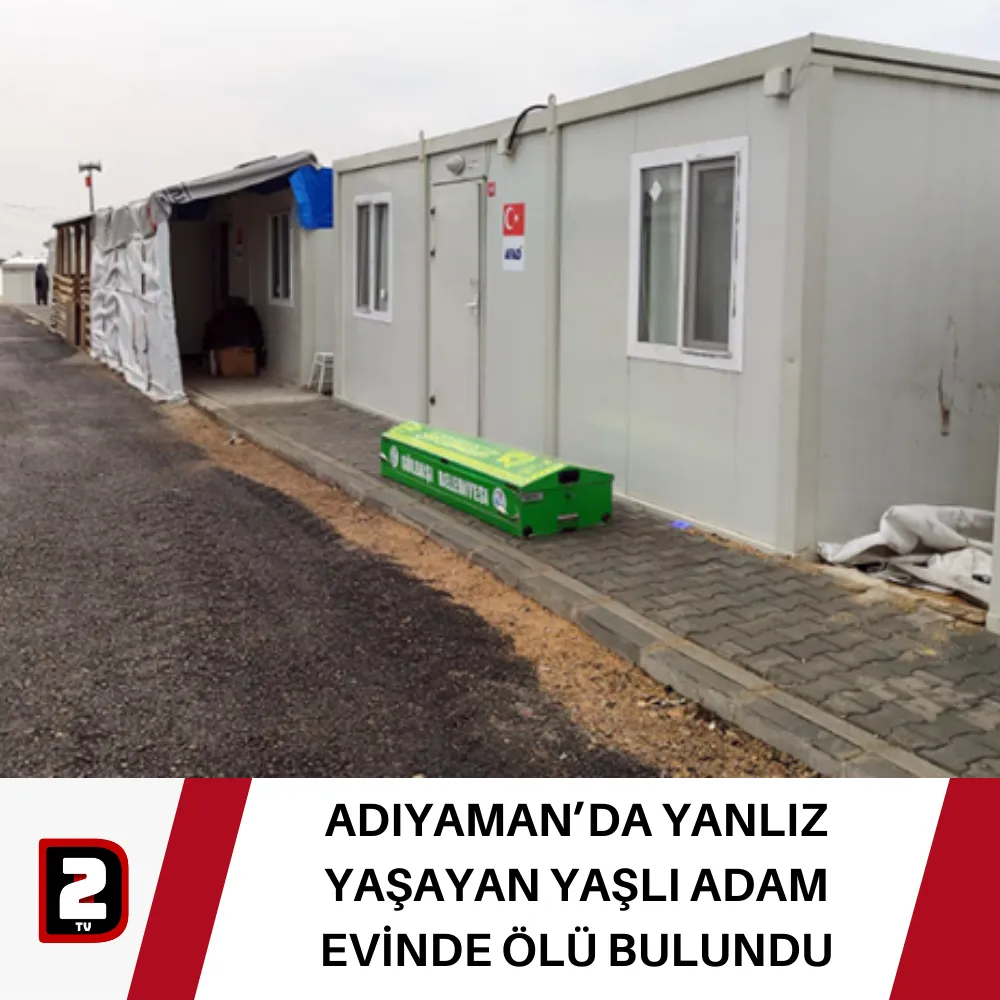 ADIYAMAN’DA YANLIZ YAŞAYAN YAŞLI ADAM EVİNDE ÖLÜ BULUNDU