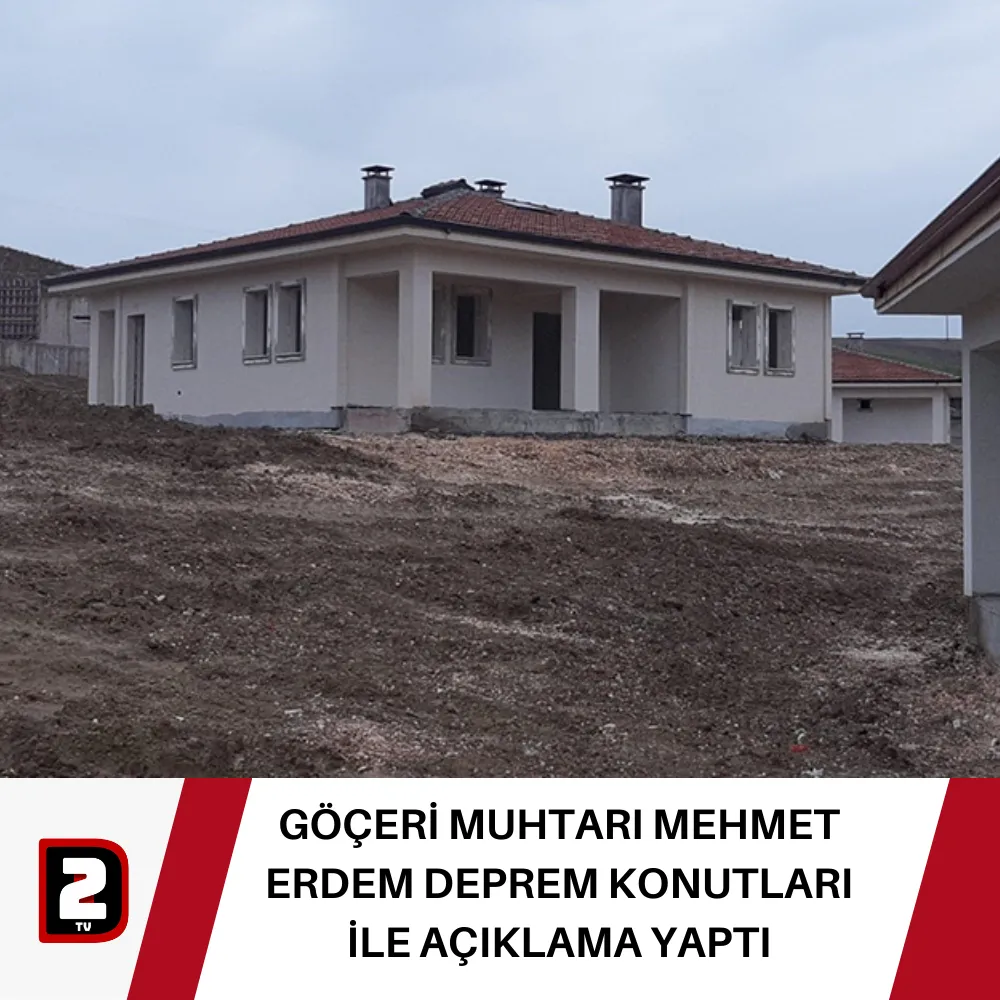 GÖÇERİ MUHTARI MEHMET ERDEM DEPREM KONUTLARI İLE AÇIKLAMA YAPTI