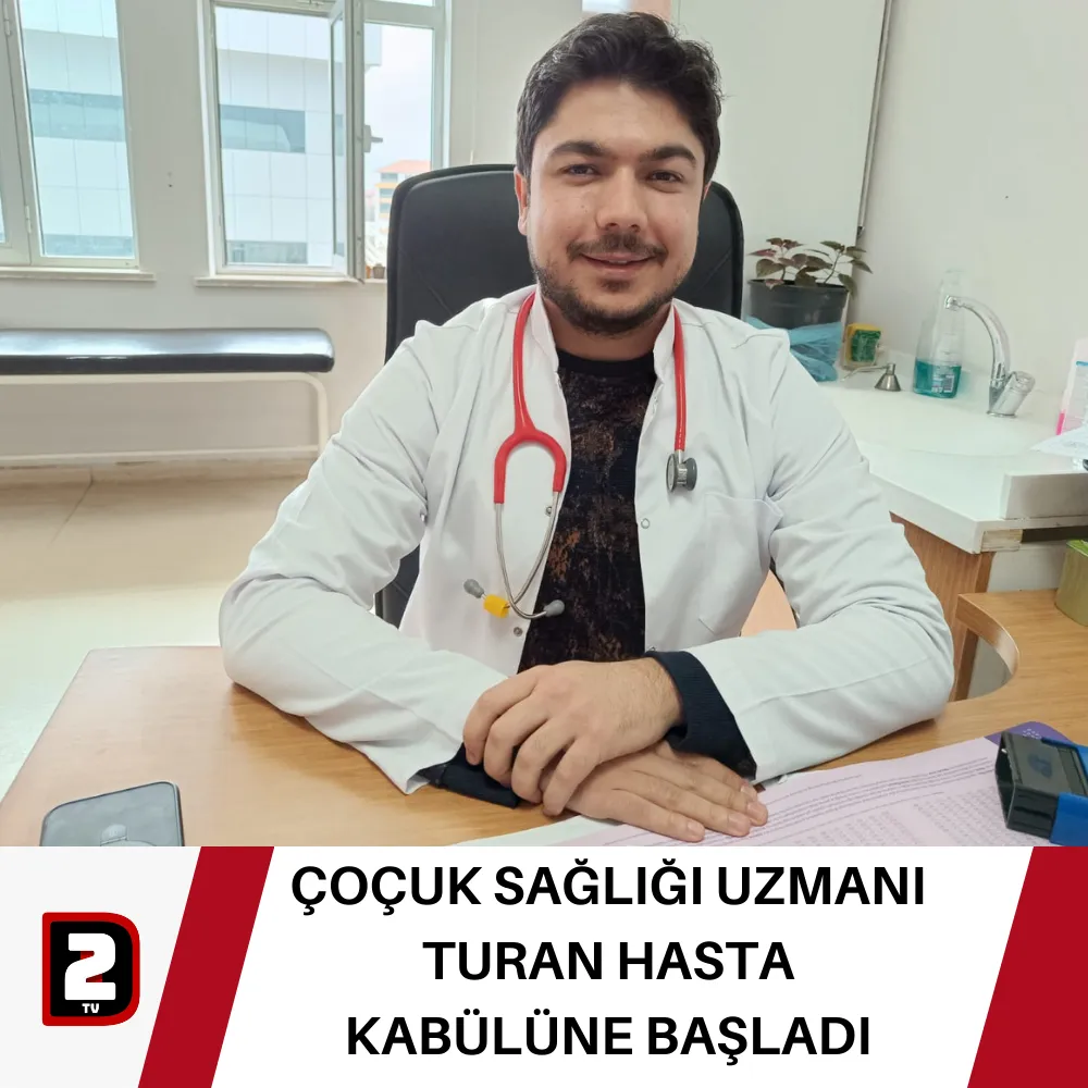 ÇOÇUK SAĞLIĞI UZMANI TURAN HASTA KABÜLÜNE BAŞLADI