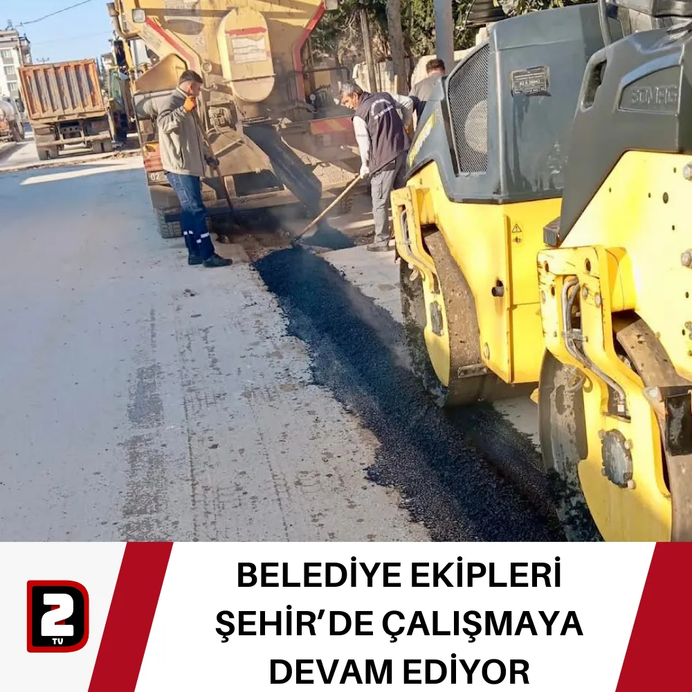 BELEDİYE EKİPLERİ ŞEHİR’DE ÇALIŞMAYA DEVAM EDİYOR