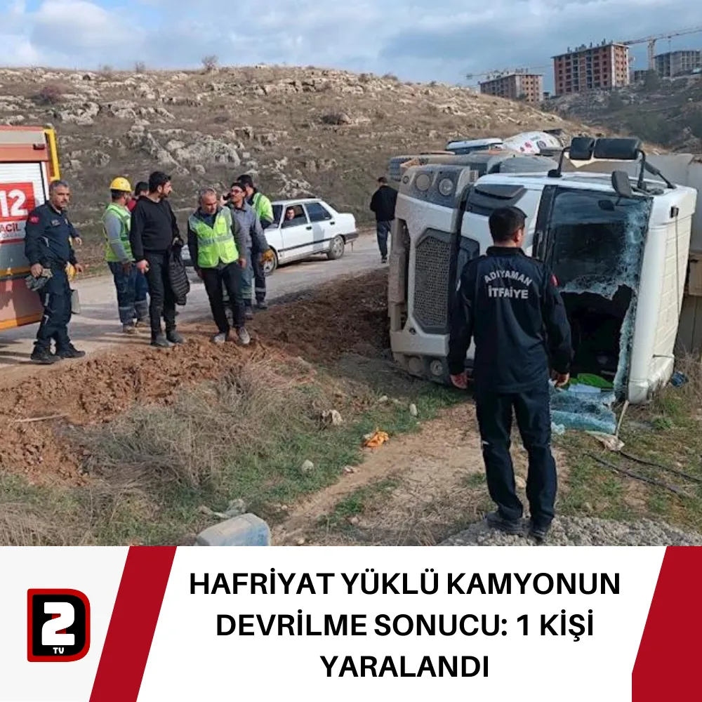 HAFRİYAT YÜKLÜ KAMYONUN DEVRİLME SONUCU: 1 KİŞİ YARALANDI