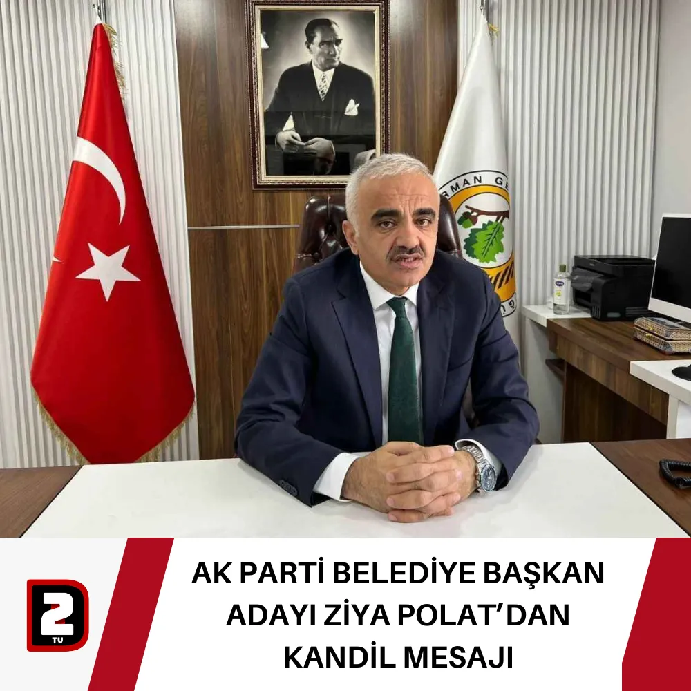 AK PARTİ BELEDİYE BAŞKAN ADAYI ZİYA POLAT’DAN KANDİL MESAJI