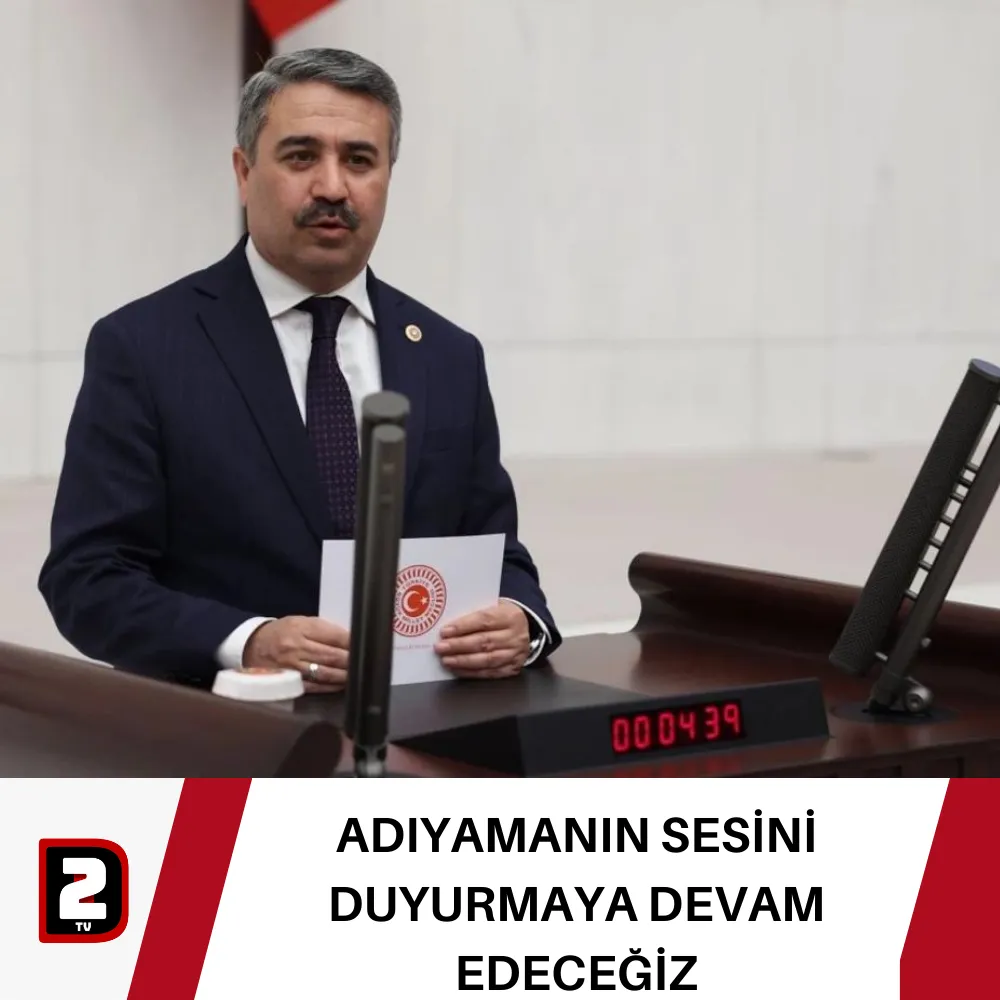 ADIYAMANIN SESİNİ DUYURMAYA DEVAM EDECEĞİZ