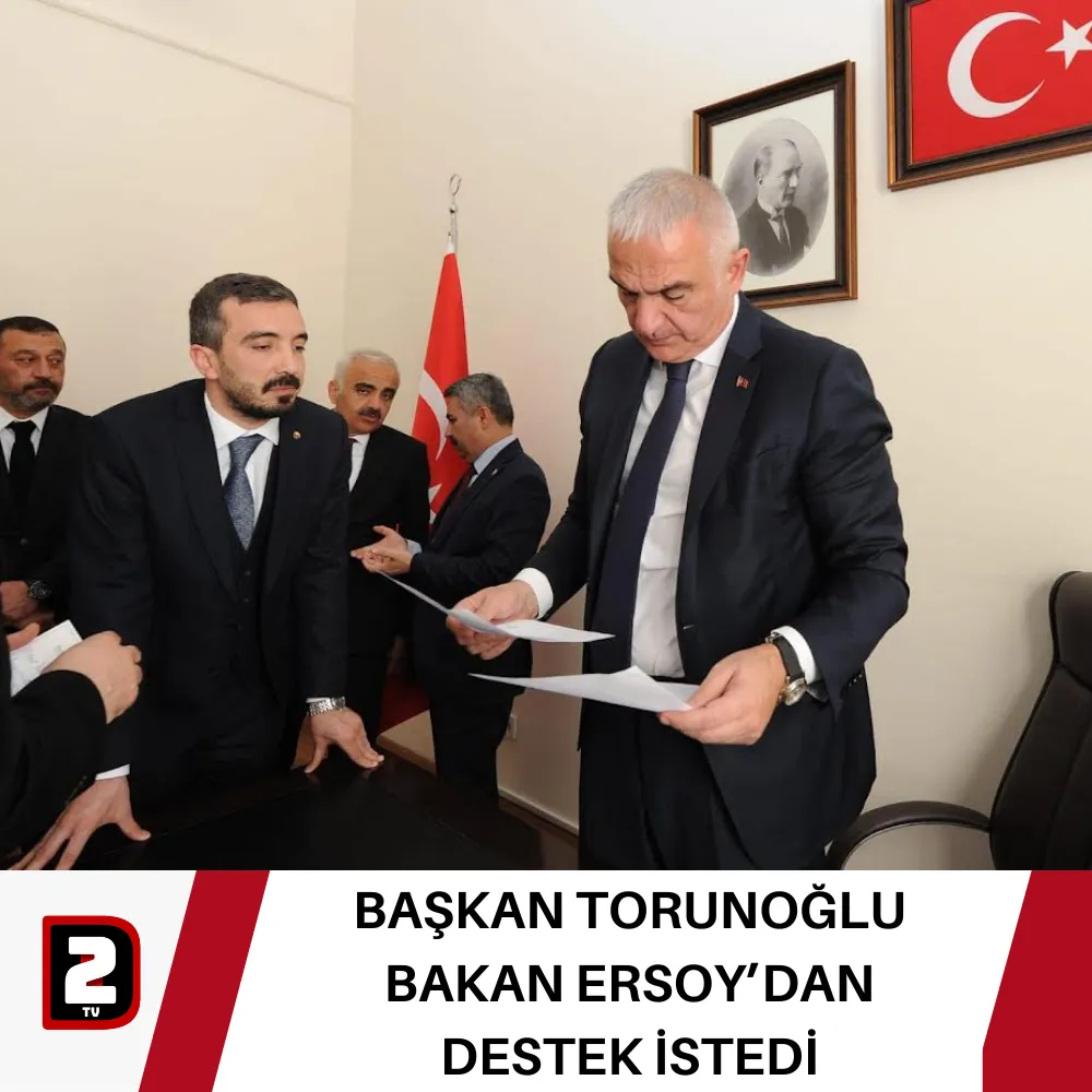 BAŞKAN TORUNOĞLU BAKAN ERSOY’DAN DESTEK İSTEDİ