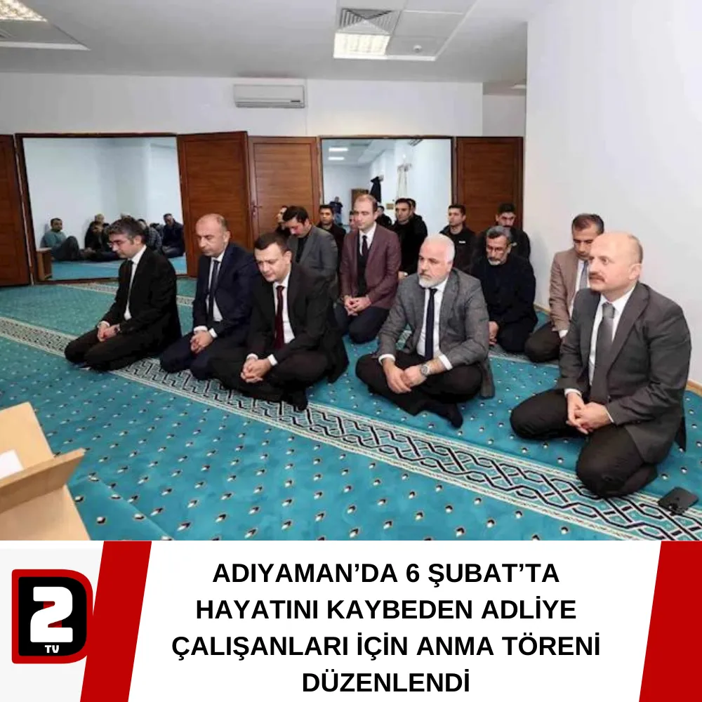 ADIYAMAN’DA 6 ŞUBAT’TA HAYATINI KAYBEDEN ADLİYE ÇALIŞANLARI İÇİN ANMA TÖRENİ DÜZENLENDİ 