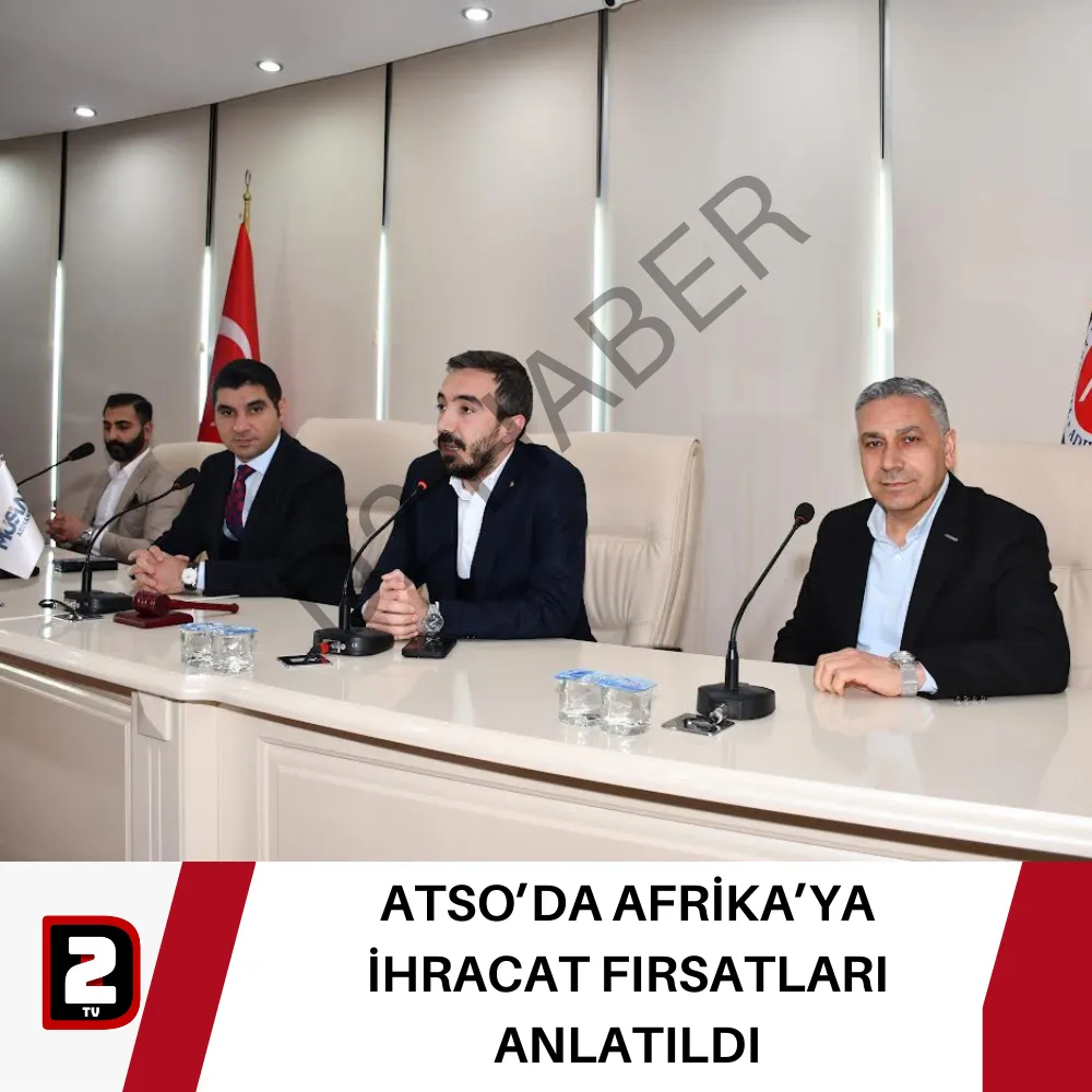 ATSO’DA AFRİKA’YA İHRACAT FIRSATLARI ANLATILDI 