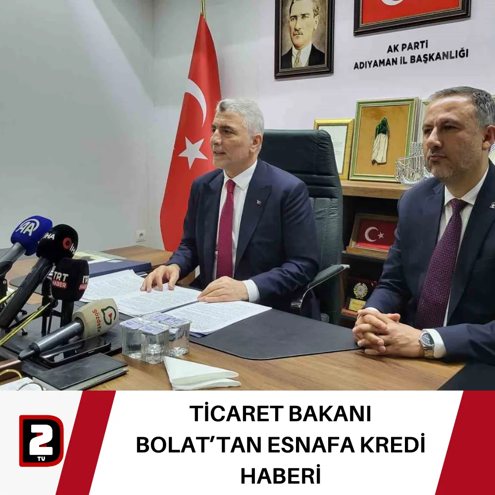 TİCARET BAKANI BOLAT’TAN ESNAFA KREDİ HABERİ