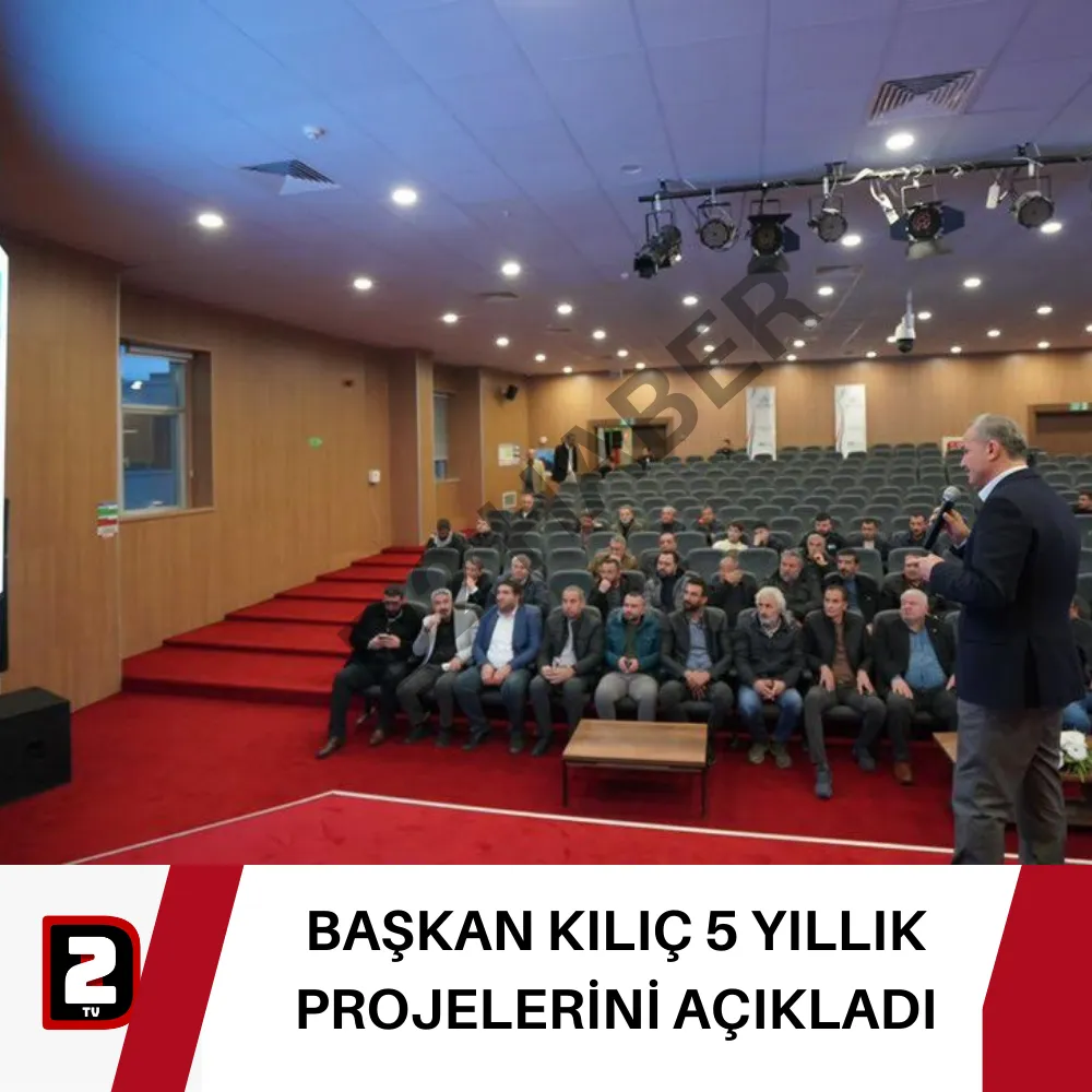 BAŞKAN KILIÇ 5 YILLIK PROJELERİNİ AÇIKLADI