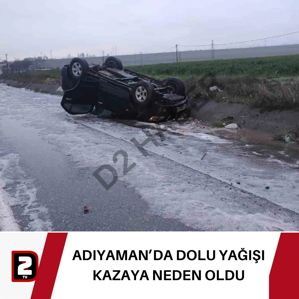 ADIYAMAN’DA DOLU YAĞIŞI KAZAYA NEDEN OLDU