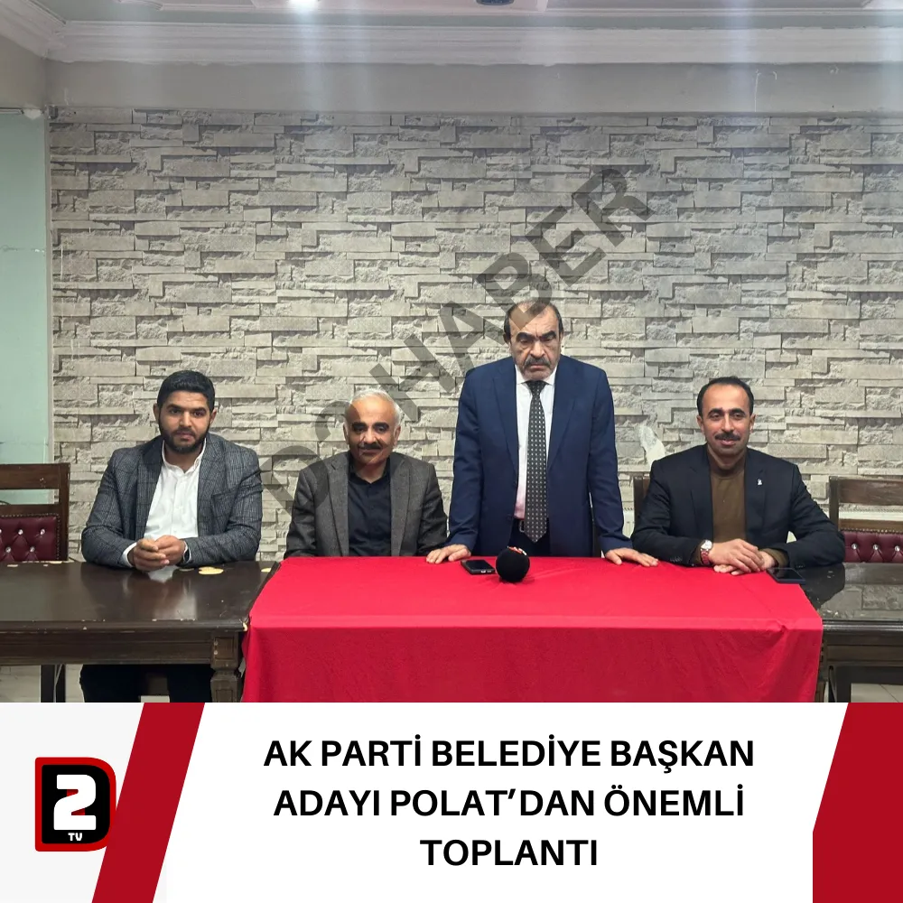 AK PARTİ BELEDİYE BAŞKAN ADAYI POLAT’DAN ÖNEMLİ TOPLANTI