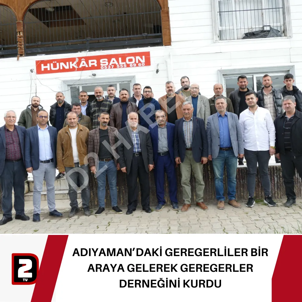 ADIYAMAN’DAKİ GEREGERLİLER BİR ARAYA GELEREK GEREGERLER DERNEĞİNİ KURDU