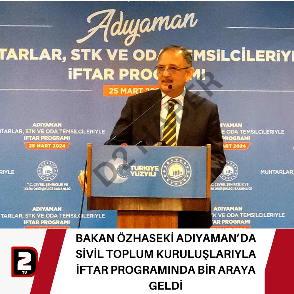 BAKAN ÖZHASEKİ ADIYAMAN’DA SİVİL TOPLUM KURULUŞLARIYLA İFTAR PROGRAMINDA BİR ARAYA GELDİ          