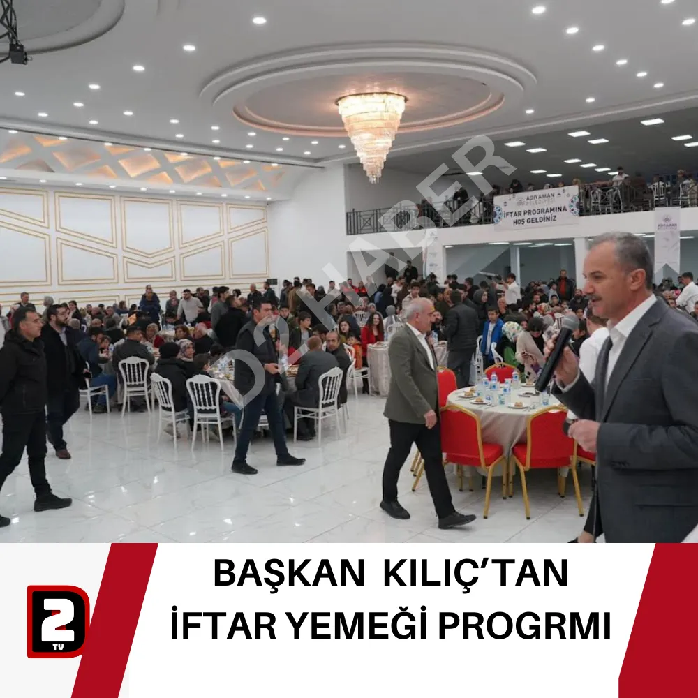 BAŞKAN  KILIÇ’TAN İFTAR YEMEĞİ PROGRMI 