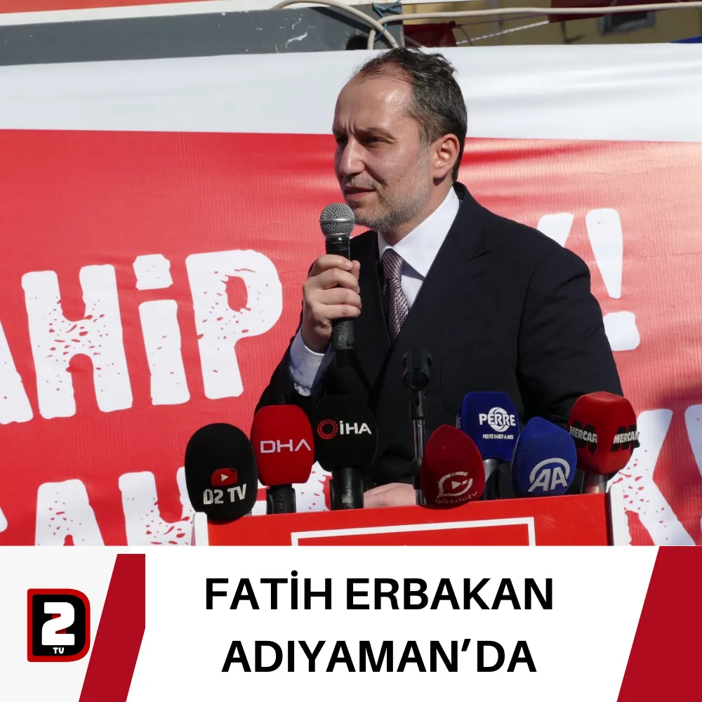 FATİH ERBAKAN ADIYAMAN’DA