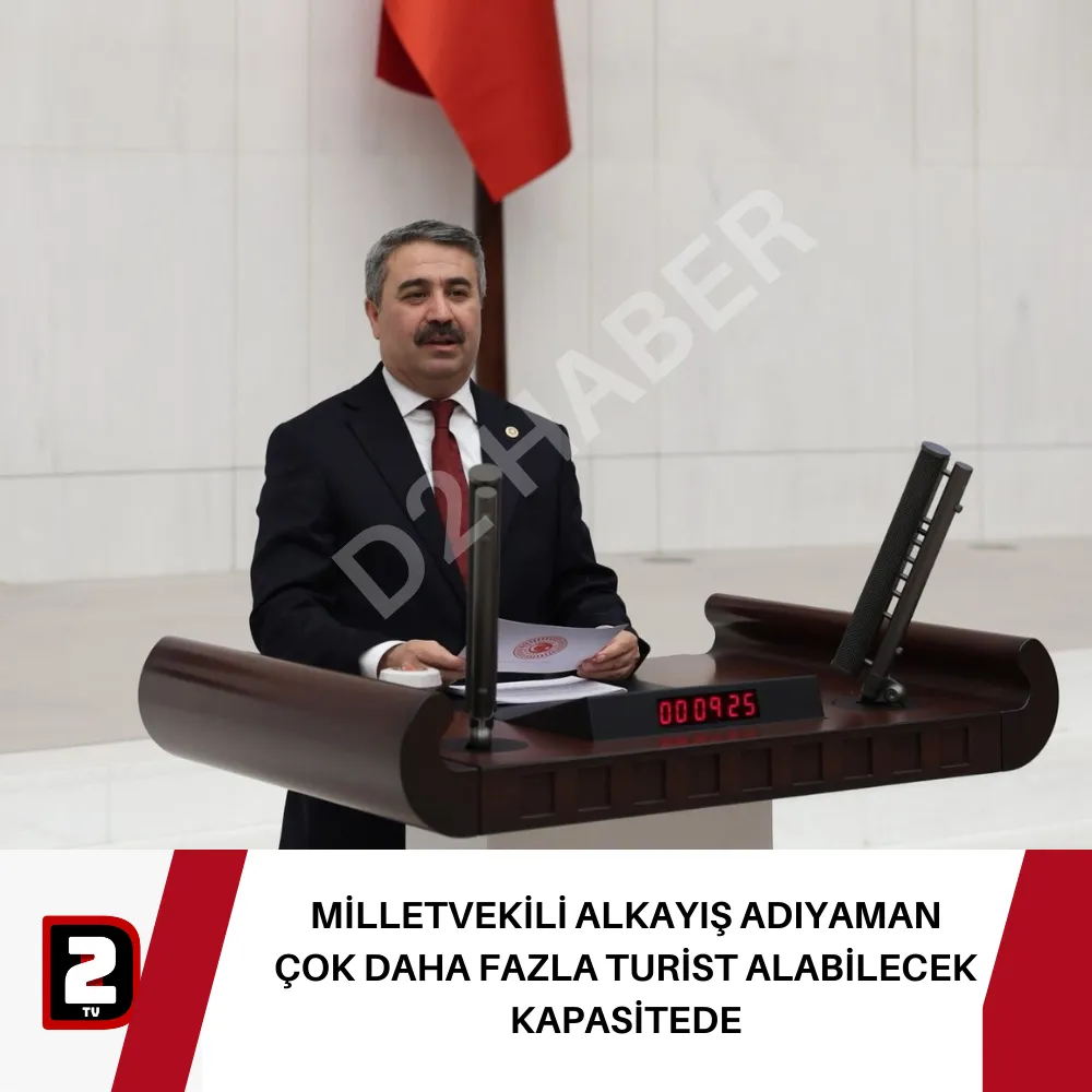 MİLLETVEKİLİ ALKAYIŞ ADIYAMAN ÇOK DAHA FAZLA TURİST ALABİLECEK KAPASİTEDE