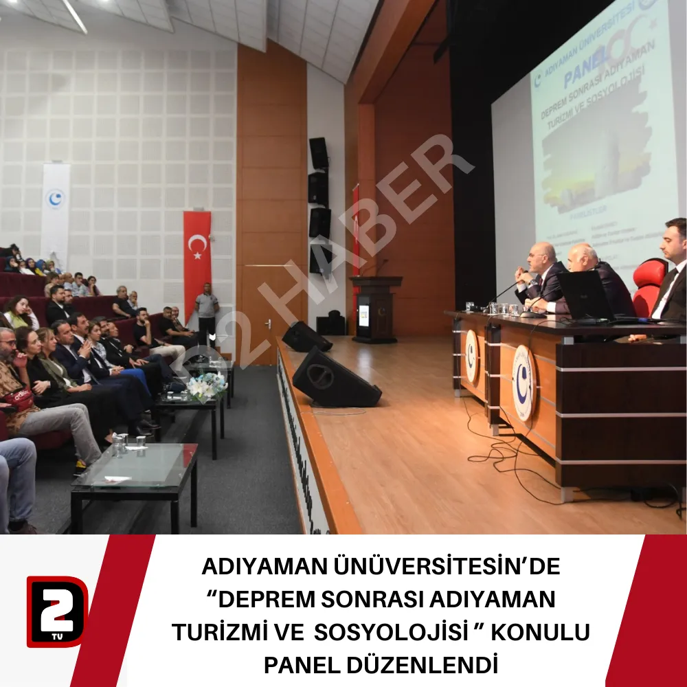 ADIYAMAN ÜNÜVERSİTESİN’DE  “DEPREM SONRASI ADIYAMAN  TURİZMİ VE  SOSYOLOJİSİ ” KONULU PANEL DÜZENLENDİ