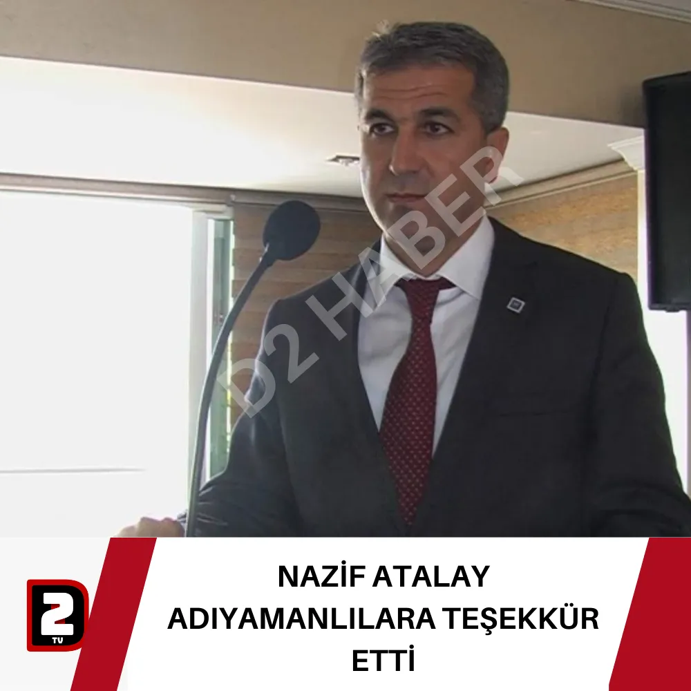 NAZİF ATALAY ADIYAMANLILARA TEŞEKKÜR ETTİ 