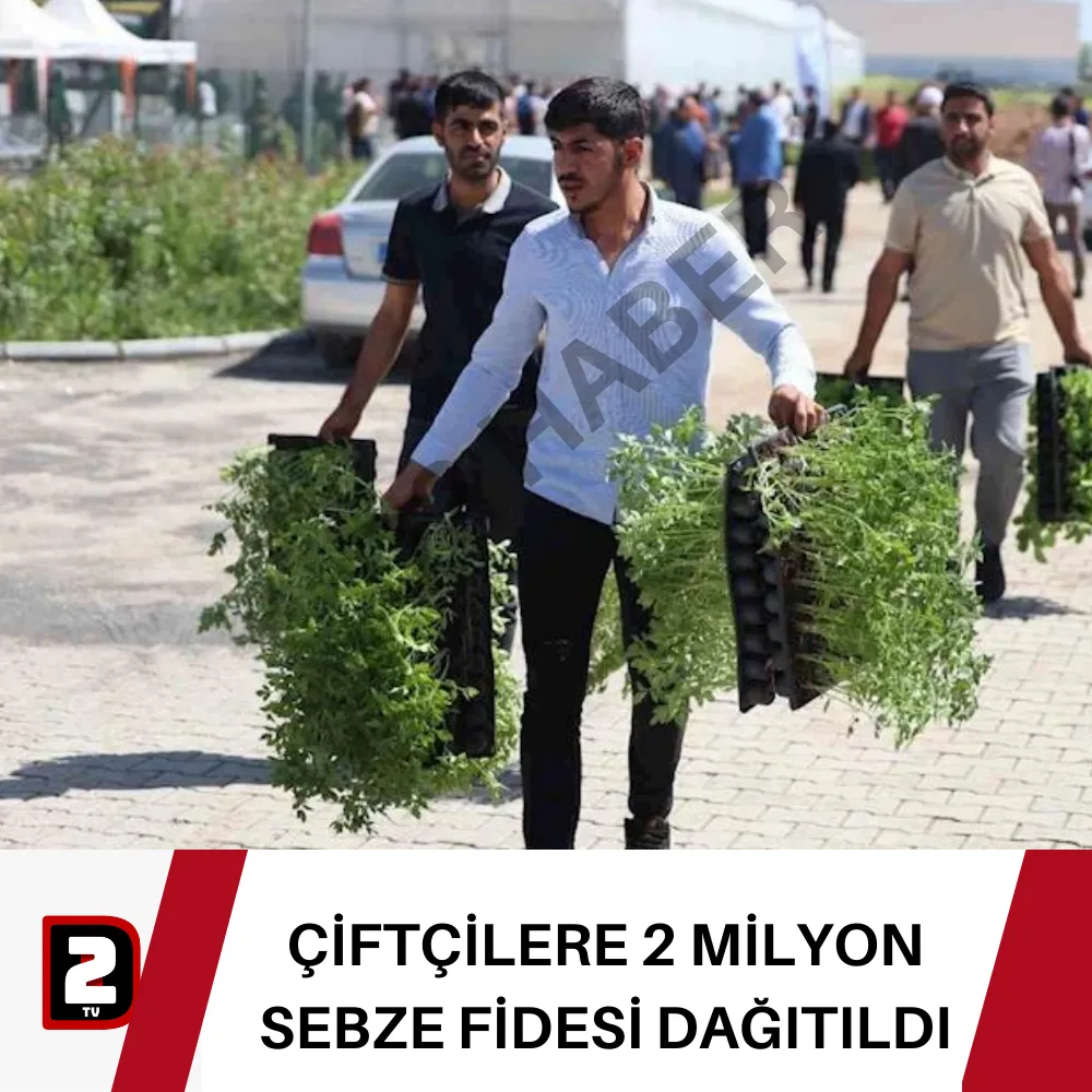 ÇİFTÇİLERE 2 MİLYON SEBZE FİDESİ DAĞITILDI