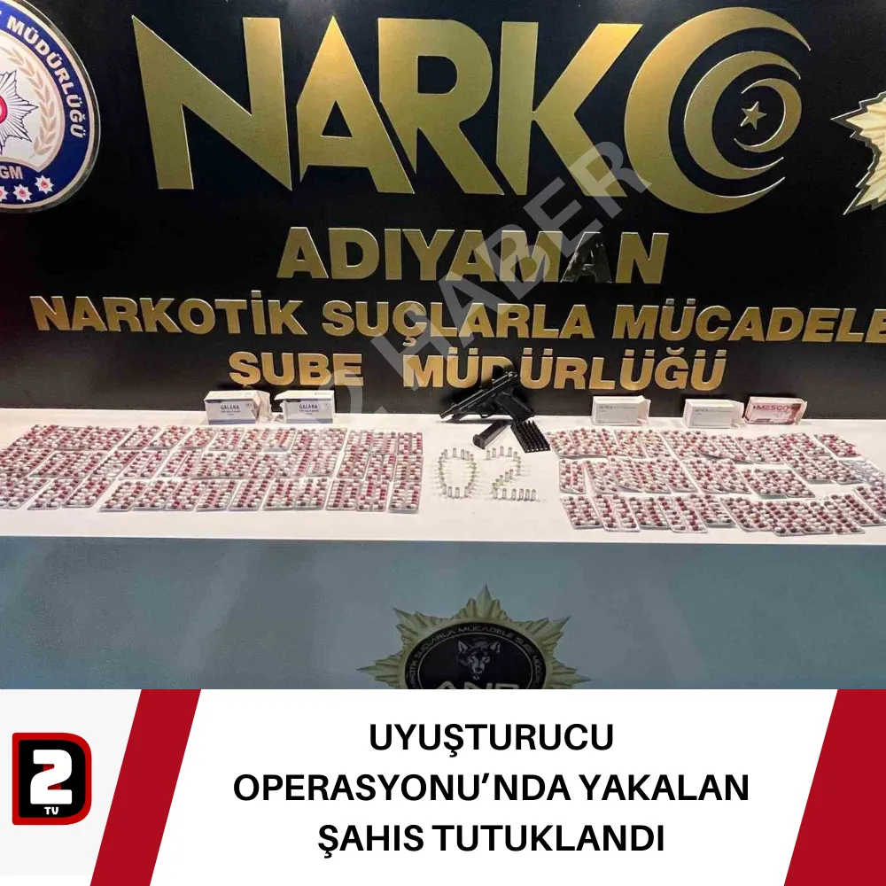 UYUŞTURUCU OPERASYONU’NDA YAKALAN ŞAHIS TUTUKLANDI