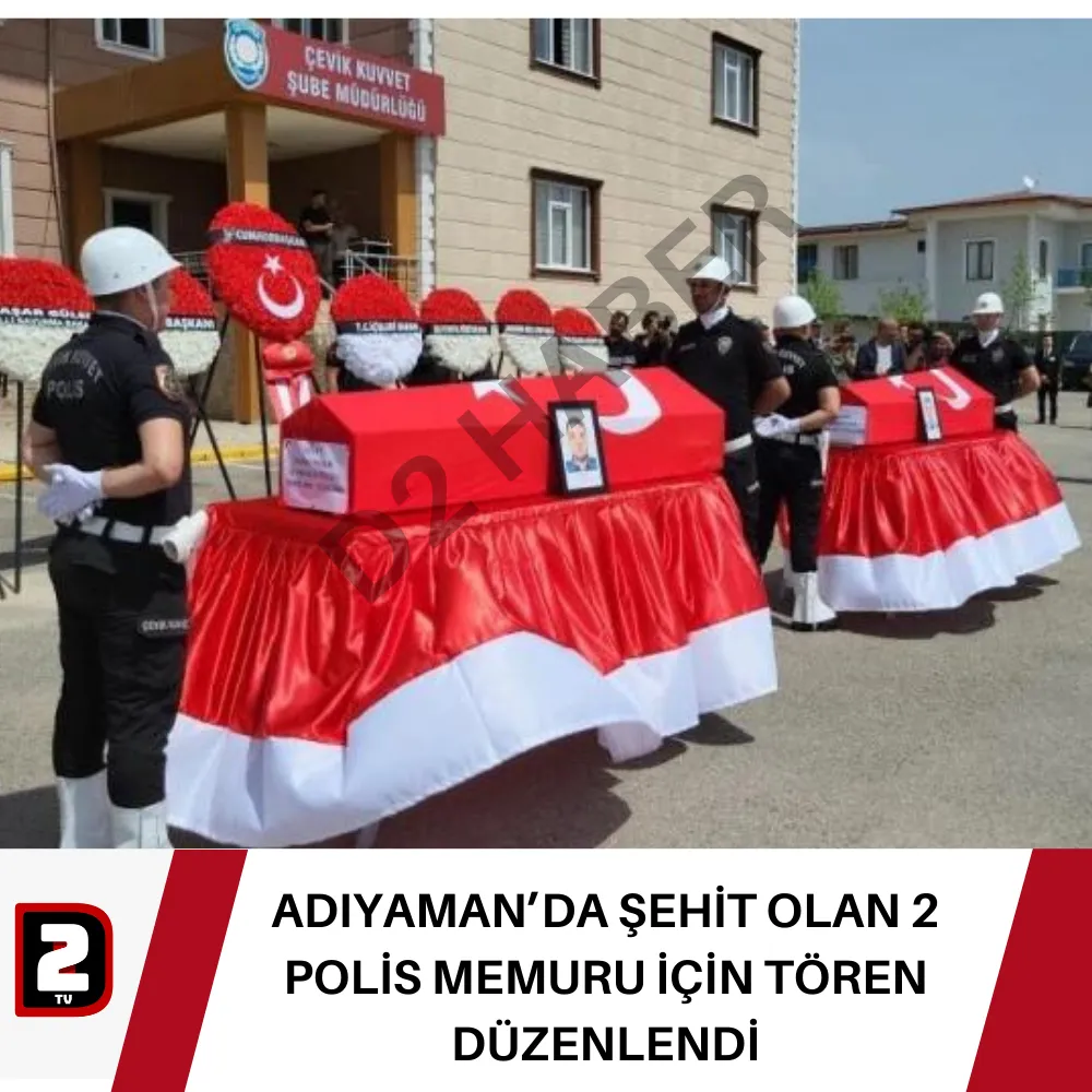 ADIYAMAN’DA ŞEHİT OLAN 2 POLİS MEMURU İÇİN TÖREN DÜZENLENDİ