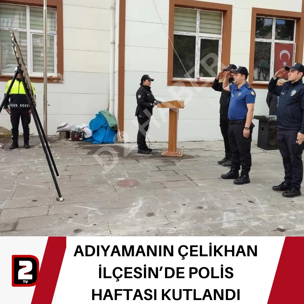 ADIYAMANIN ÇELİKHAN İLÇESİN’DE POLİS HAFTASI KUTLANDI