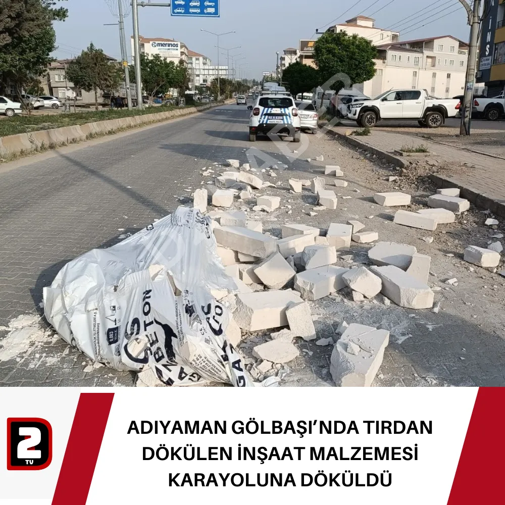 ADIYAMAN GÖLBAŞI’NDA TIRDAN DÖKÜLEN İNŞAAT MALZEMESİ KARAYOLUNA DÖKÜLDÜ