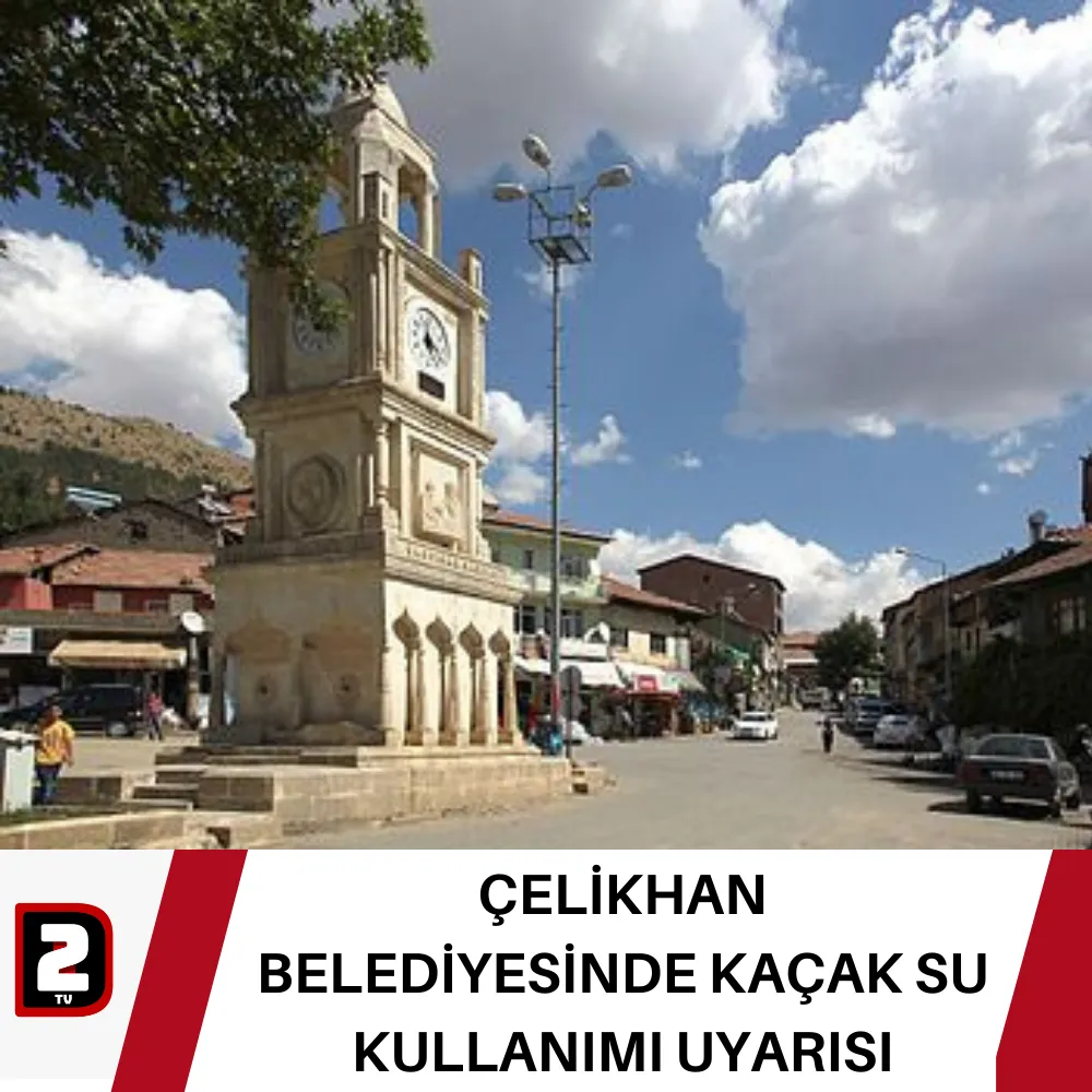 ÇELİKHAN BELEDİYESİNDE KAÇAK SU KULLANIMI UYARISI