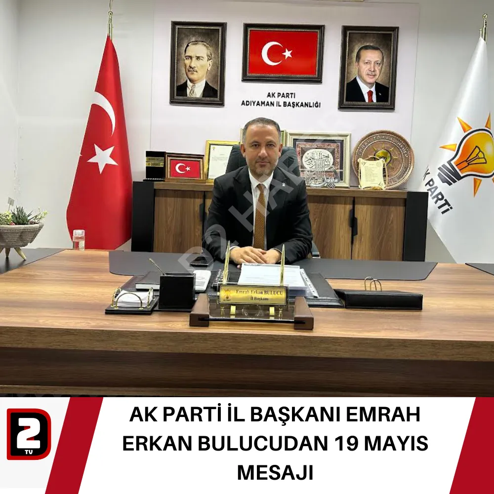 AK PARTİ İL BAŞKANI EMRAH ERKAN BULUCUDAN 19 MAYIS MESAJI