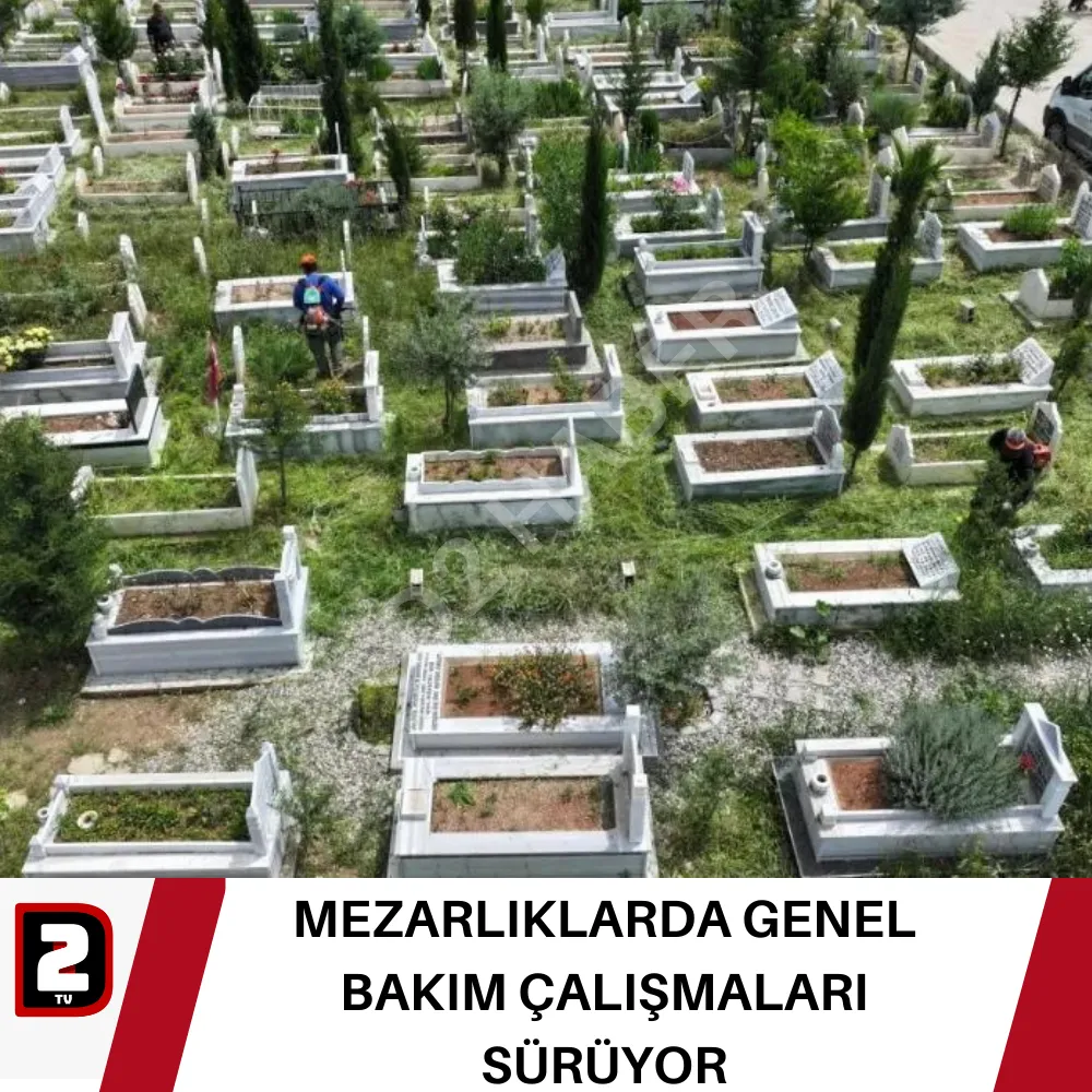 MEZARLIKLARDA GENEL BAKIM ÇALIŞMALARI SÜRÜYOR