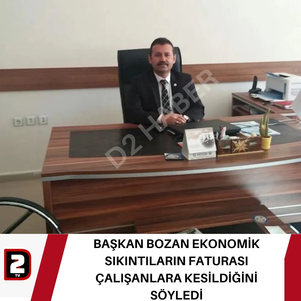 BAŞKAN BOZAN EKONOMİK SIKINTILARIN FATURASI ÇALIŞANLARA KESİLDİĞİNİ SÖYLEDİ