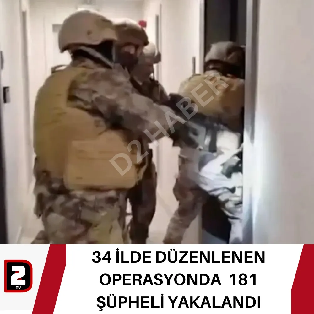 34 İLDE DÜZENLENEN OPERASYONDA  181 ŞÜPHELİ YAKALANDI