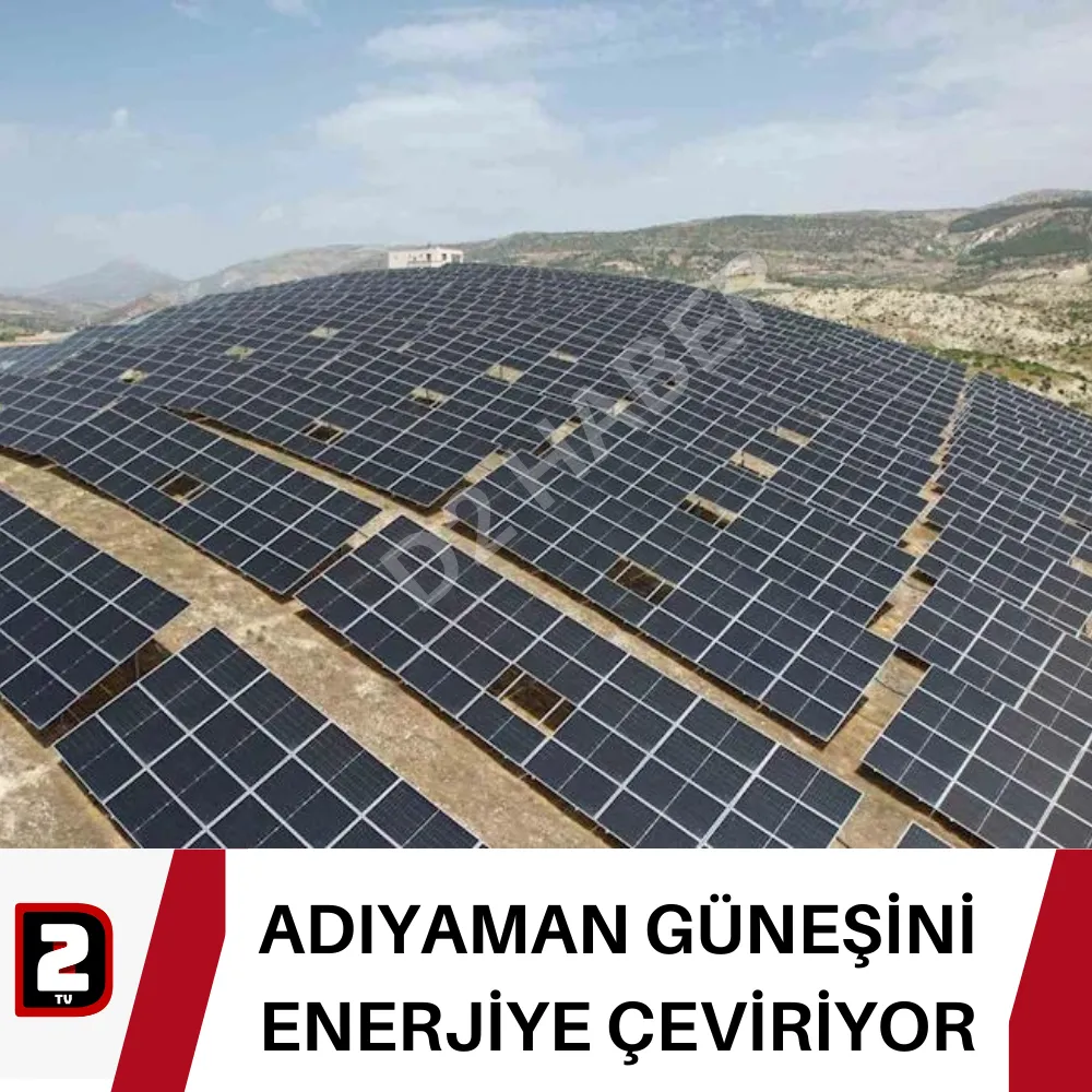 ADIYAMAN GÜNEŞİNİ ENERJİYE ÇEVİRİYOR