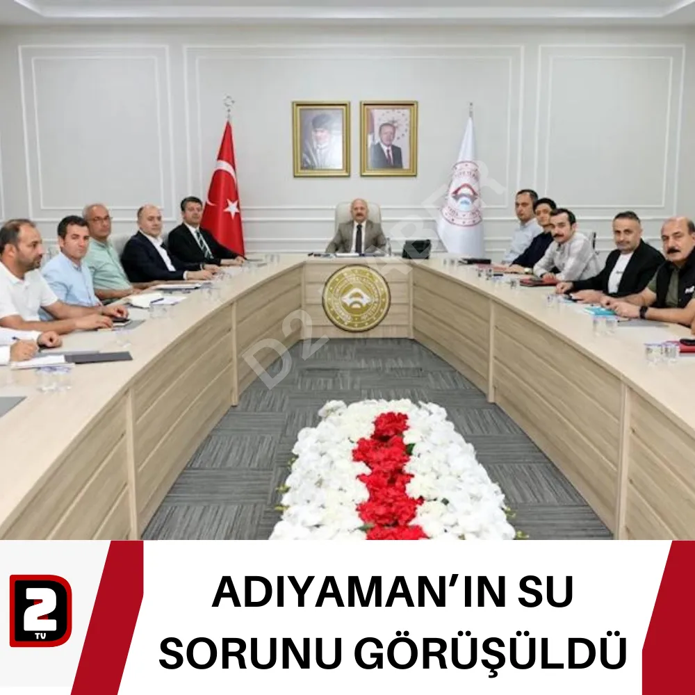 ADIYAMAN’IN SU SORUNU GÖRÜŞÜLDÜ