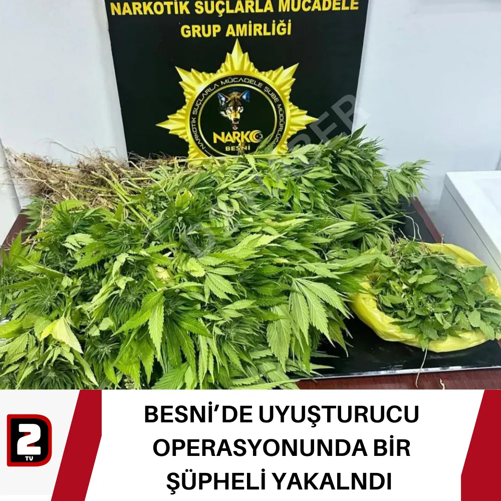 BESNİ’DE UYUŞTURUCU OPERASYONUNDA BİR ŞÜPHELİ YAKALNDI 