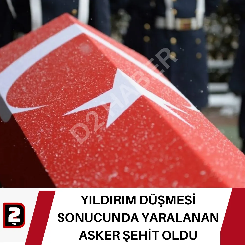 YILDIRIM DÜŞMESİ SONUCUNDA YARALANAN ASKER ŞEHİT OLDU