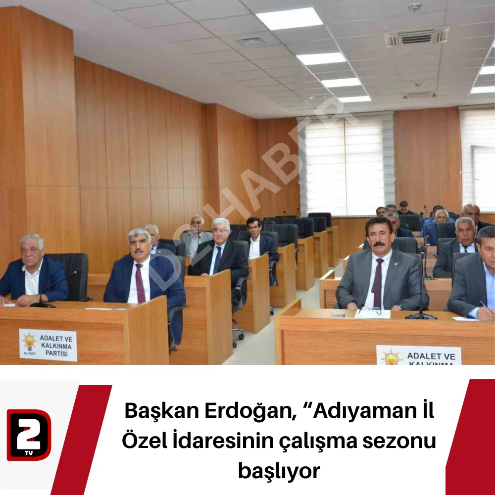 Başkan Erdoğan, “Adıyaman İl Özel İdaresinin çalışma sezonu başlıyor