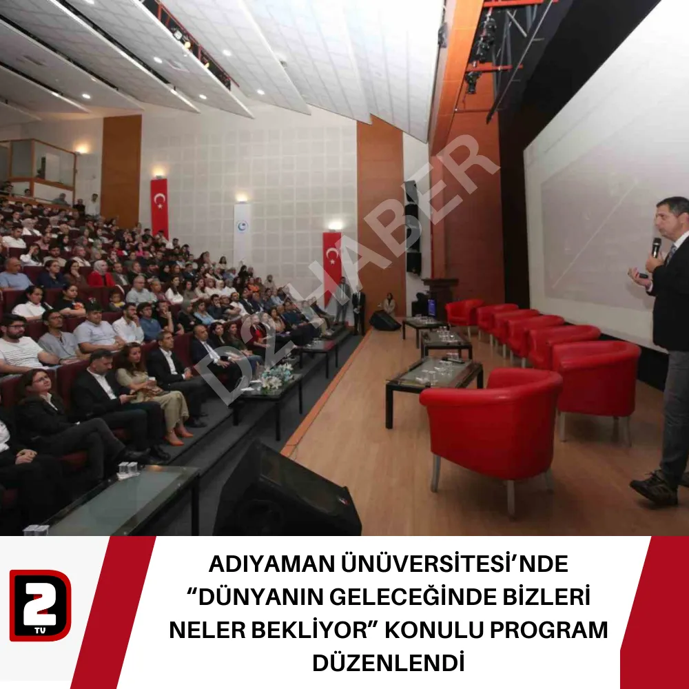 ADIYAMAN ÜNÜVERSİTESİ’NDE  “DÜNYANIN GELECEĞİNDE BİZLERİ NELER BEKLİYOR” KONULU PROGRAM DÜZENLENDİ