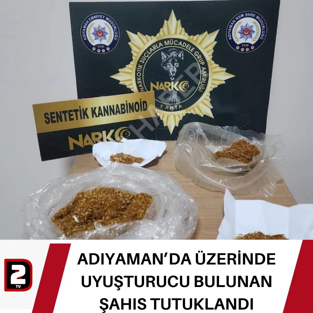 ADIYAMAN’DA ÜZERİNDE UYUŞTURUCU BULUNAN ŞAHIS TUTUKLANDI