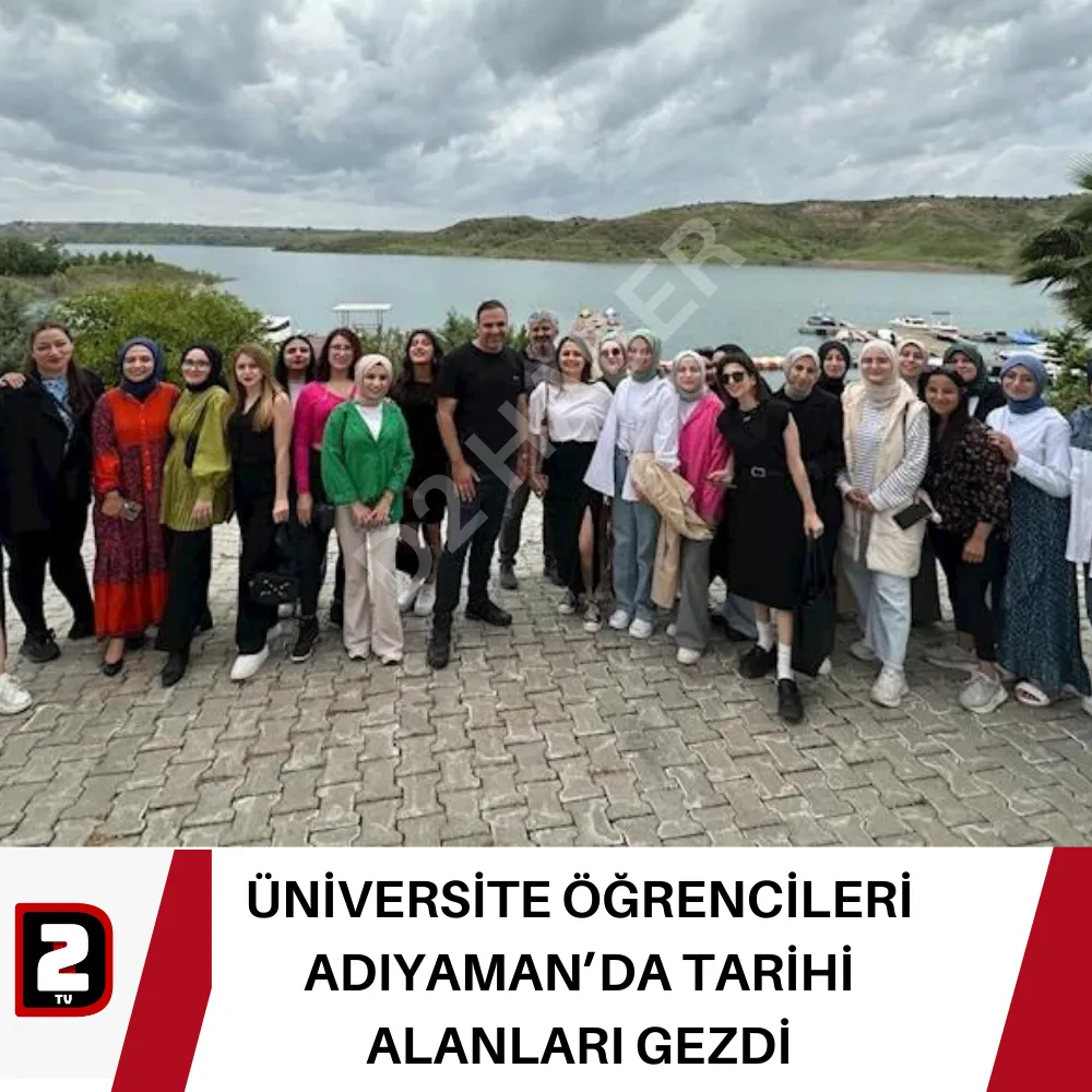 ÜNİVERSİTE ÖĞRENCİLERİ ADIYAMAN’DA TARİHİ ALANLARI GEZDİ