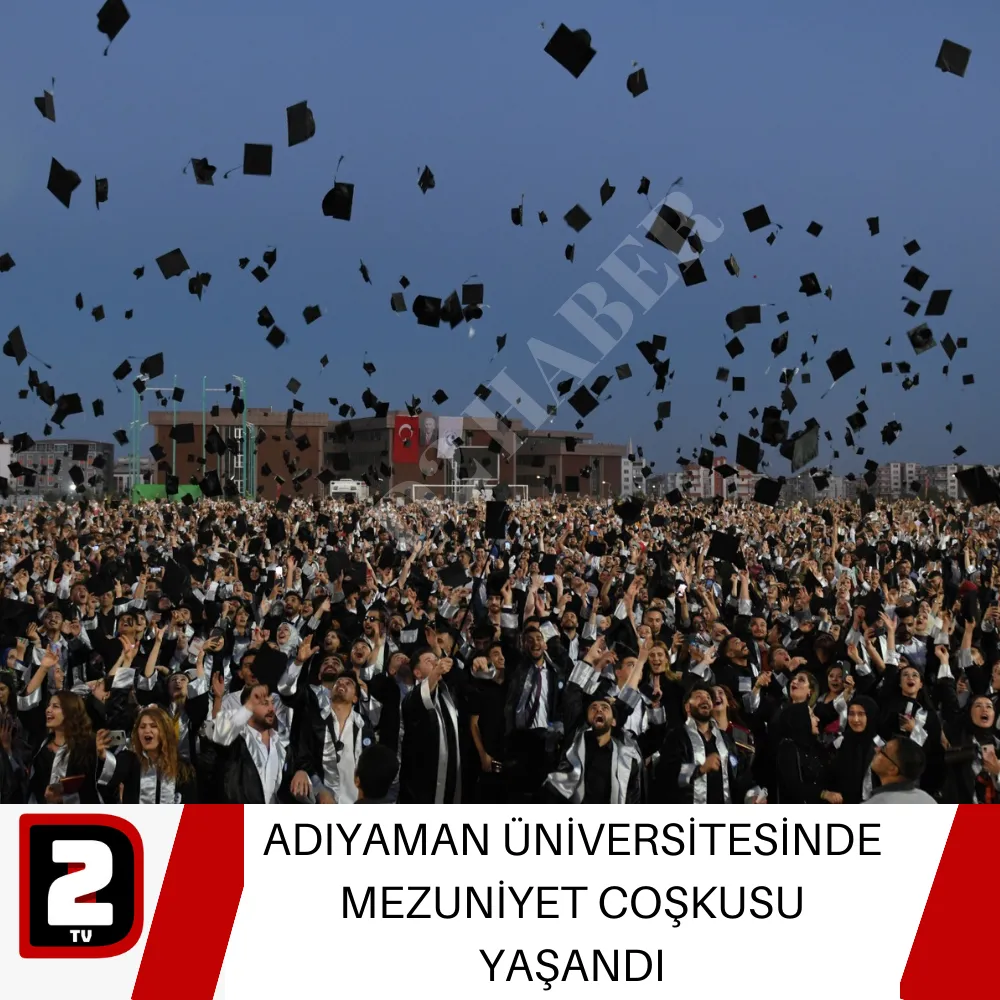 ADIYAMAN ÜNİVERSİTESİNDE MEZUNİYET COŞKUSU YAŞANDI