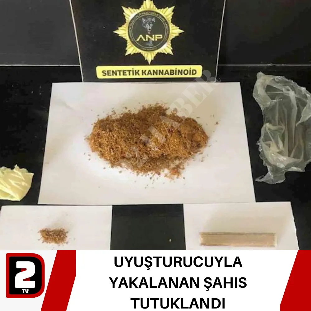 UYUŞTURUCUYLA YAKALANAN ŞAHIS TUTUKLANDI