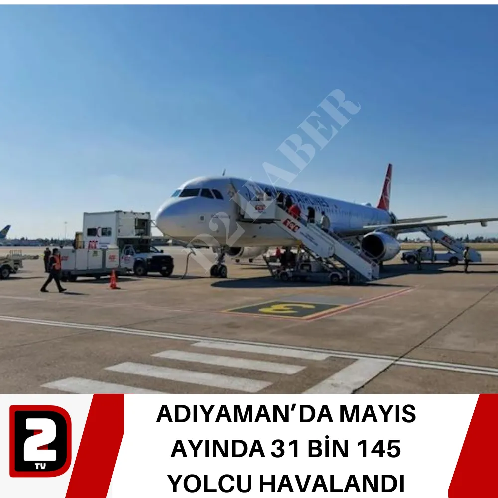 ADIYAMAN’DA MAYIS AYINDA 31 BİN 145 YOLCU HAVALANDI