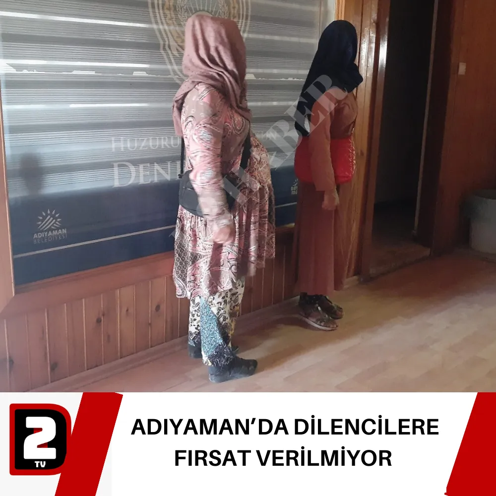 ADIYAMAN’DA DİLENCİLERE FIRSAT VERİLMİYOR 