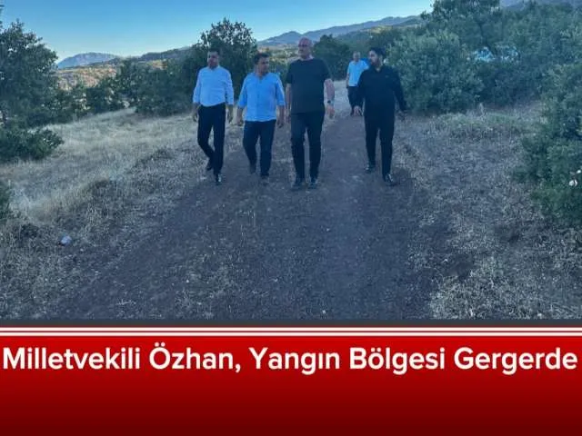 MİLLETVEKİLİ ÖZHAN YANGIN BÖLGESİ GERGER